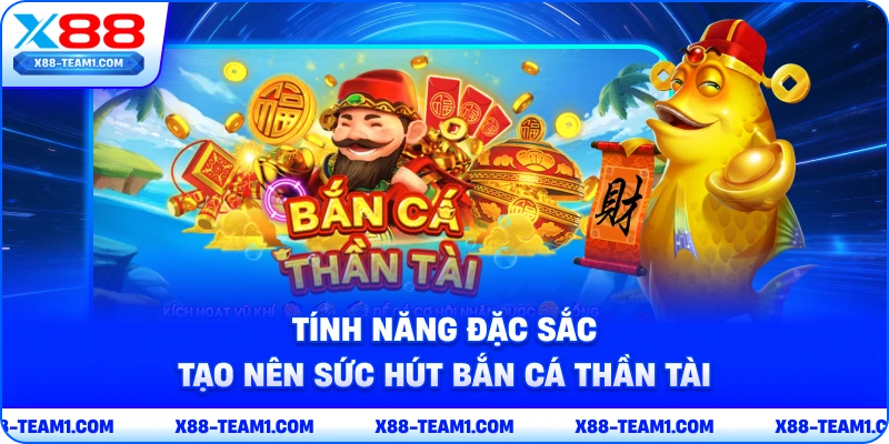 tinh-nang-dac-sac-tao-nen-suc-hut-ban-ca-than-tai